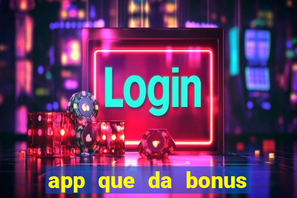 app que da bonus no cadastro